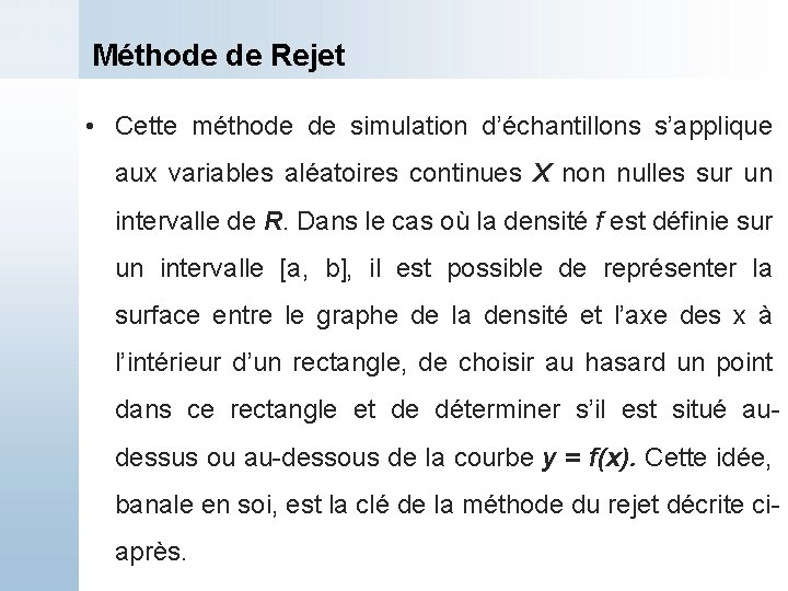 Méthode de Rejet • Cette méthode de simulation d’échantillons s’applique aux variables aléatoires continues
