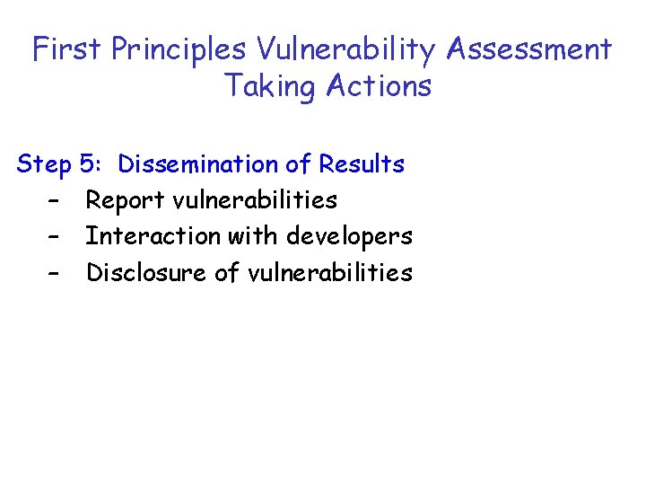 First Principles Vulnerability Assessment Taking Actions Step 5: Dissemination of Results – Report vulnerabilities