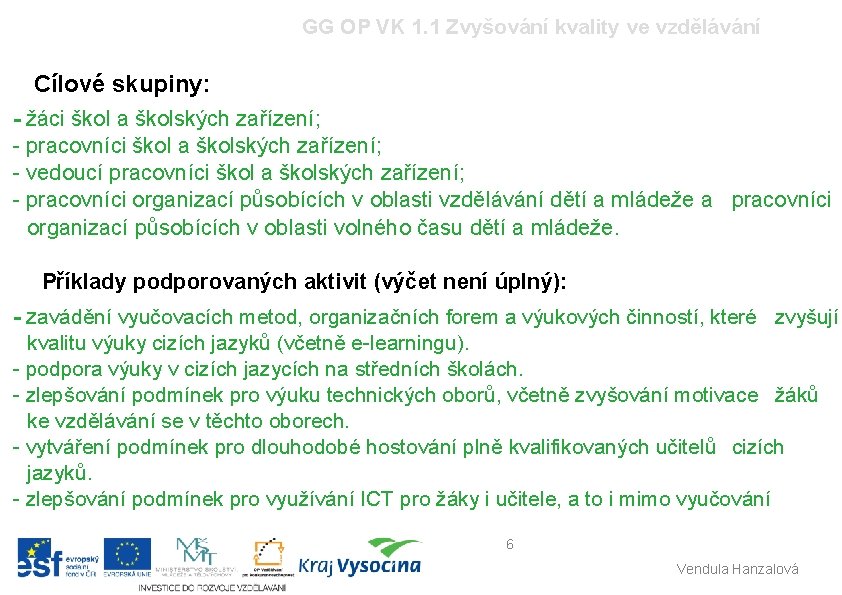 GG OP VK 1. 1 Zvyšování kvality ve vzdělávání Cílové skupiny: - žáci škol