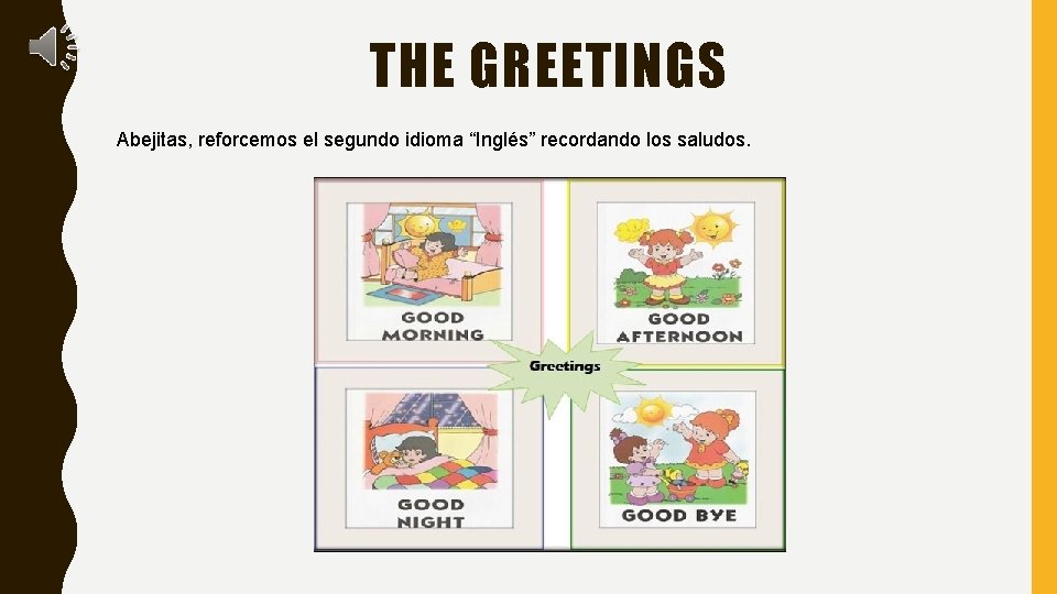 THE GREETINGS Abejitas, reforcemos el segundo idioma “Inglés” recordando los saludos. 