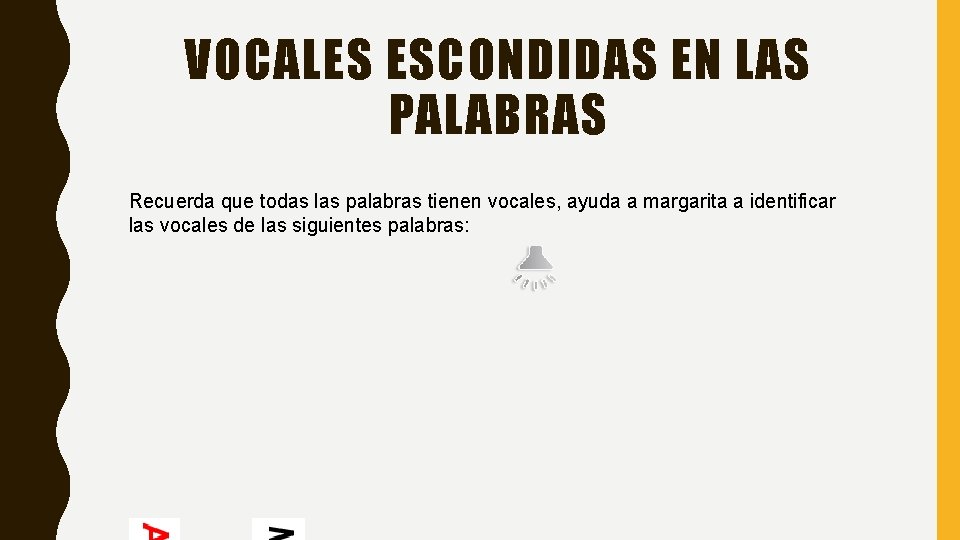 VOCALES ESCONDIDAS EN LAS PALABRAS Recuerda que todas las palabras tienen vocales, ayuda a