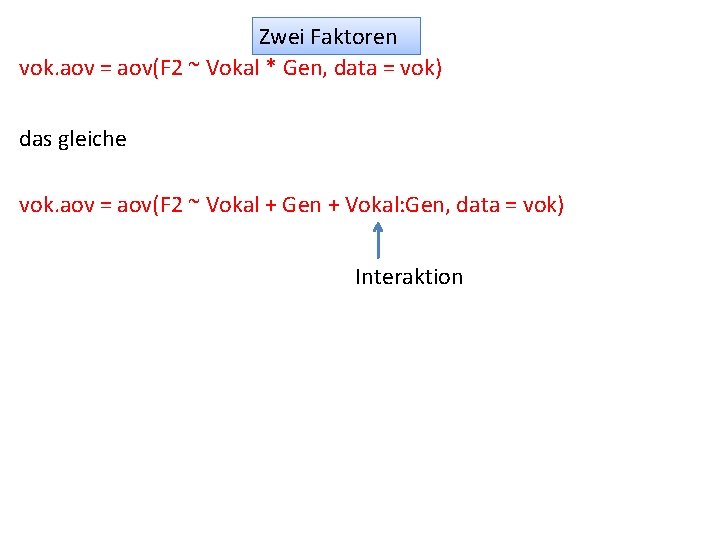 Zwei Faktoren vok. aov = aov(F 2 ~ Vokal * Gen, data = vok)