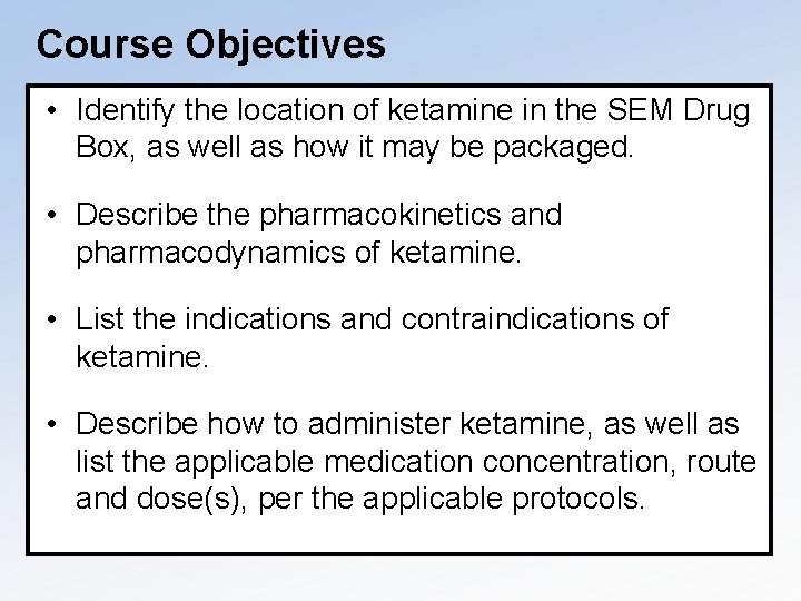 Course Objectives • Identify the location of ketamine in the SEM Drug Box, as