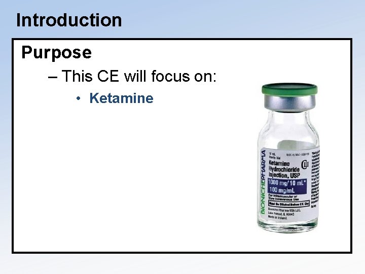 Introduction Purpose – This CE will focus on: • Ketamine 