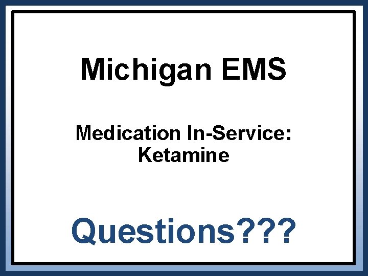 Michigan EMS Medication In-Service: Ketamine Questions? ? ? 