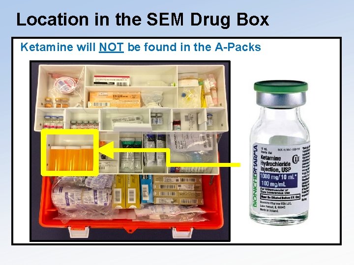 Location in the SEM Drug Box Ketamine will NOT be found in the A-Packs