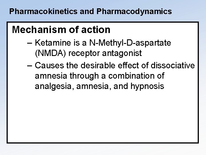 Pharmacokinetics and Pharmacodynamics Mechanism of action – Ketamine is a N-Methyl-D-aspartate (NMDA) receptor antagonist