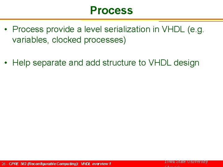 Process • Process provide a level serialization in VHDL (e. g. variables, clocked processes)