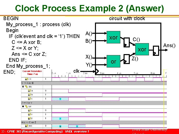 Clock Process Example 2 (Answer) BEGIN My_process_1 : process (clk) Begin IF (clk’event and