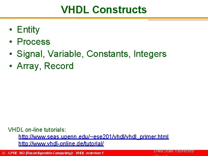 VHDL Constructs • • Entity Process Signal, Variable, Constants, Integers Array, Record VHDL on-line