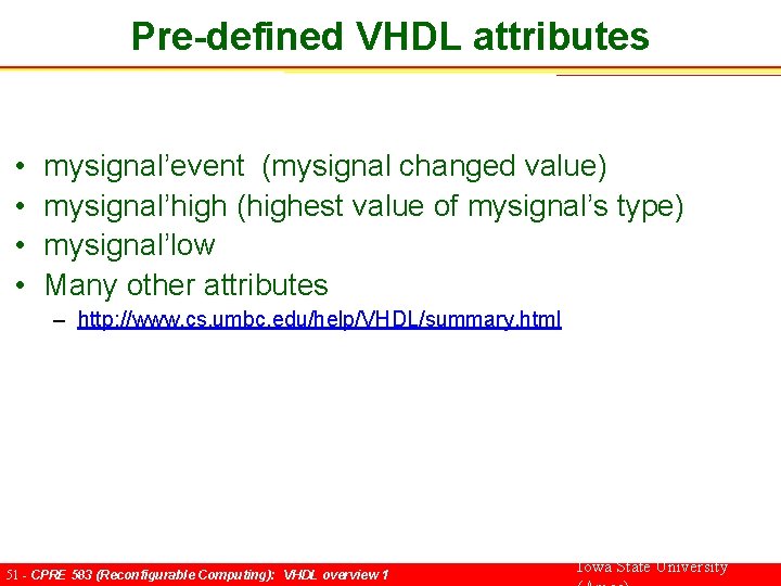 Pre-defined VHDL attributes • • mysignal’event (mysignal changed value) mysignal’high (highest value of mysignal’s
