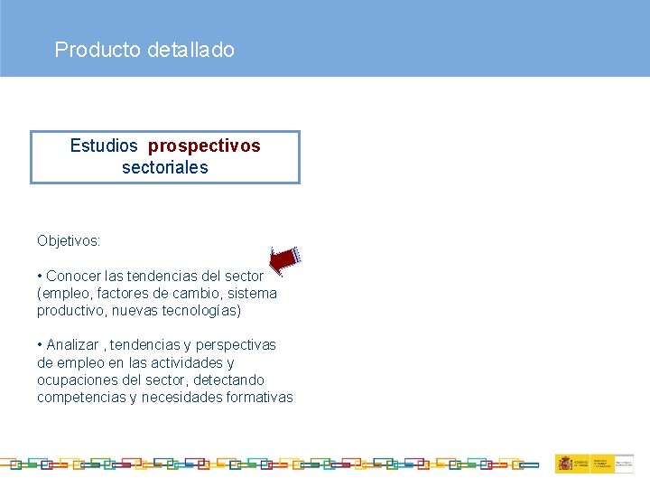 Producto detallado Estudios prospectivos sectoriales Objetivos: • Conocer las tendencias del sector (empleo, factores