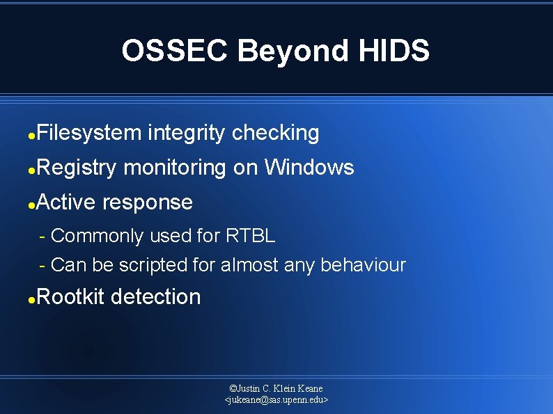 OSSEC Beyond HIDS Filesystem integrity checking Registry monitoring on Windows Active response Commonly used