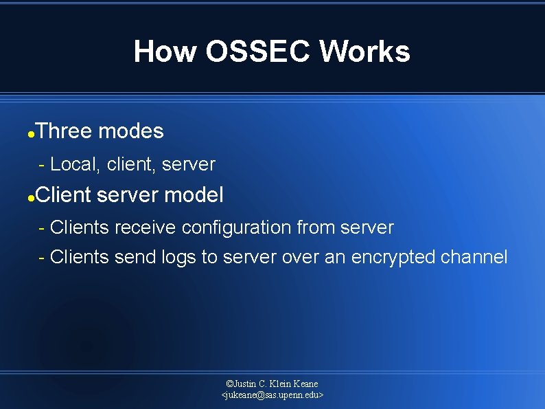 How OSSEC Works Three modes Local, client, server Client server model Clients receive configuration