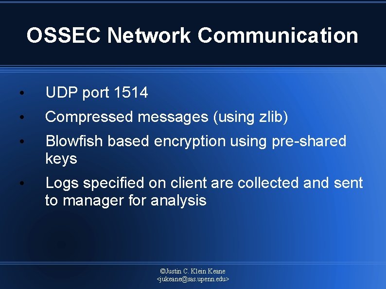 OSSEC Network Communication • UDP port 1514 • Compressed messages (using zlib) • Blowfish