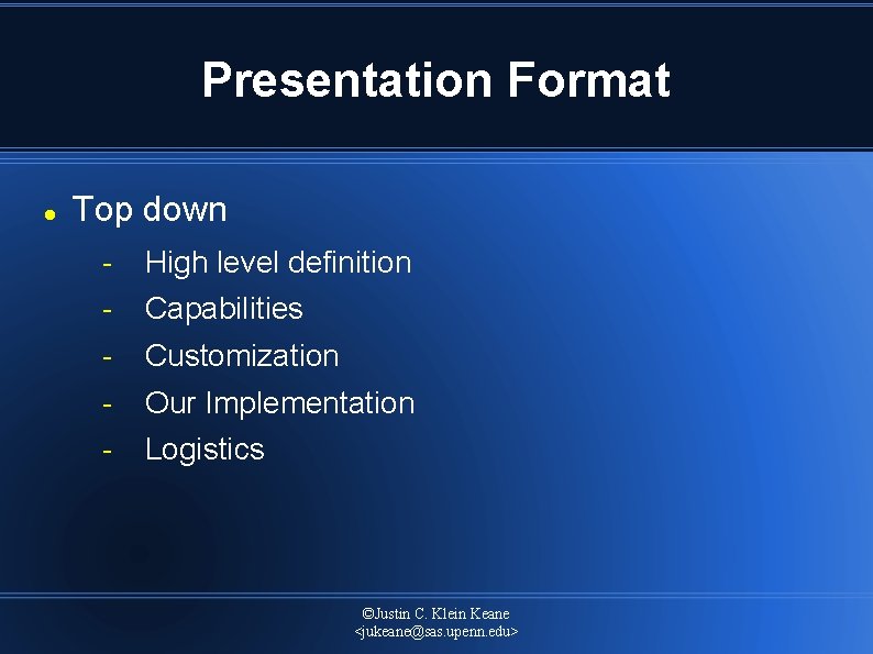 Presentation Format Top down High level definition Capabilities Customization Our Implementation Logistics ©Justin C.