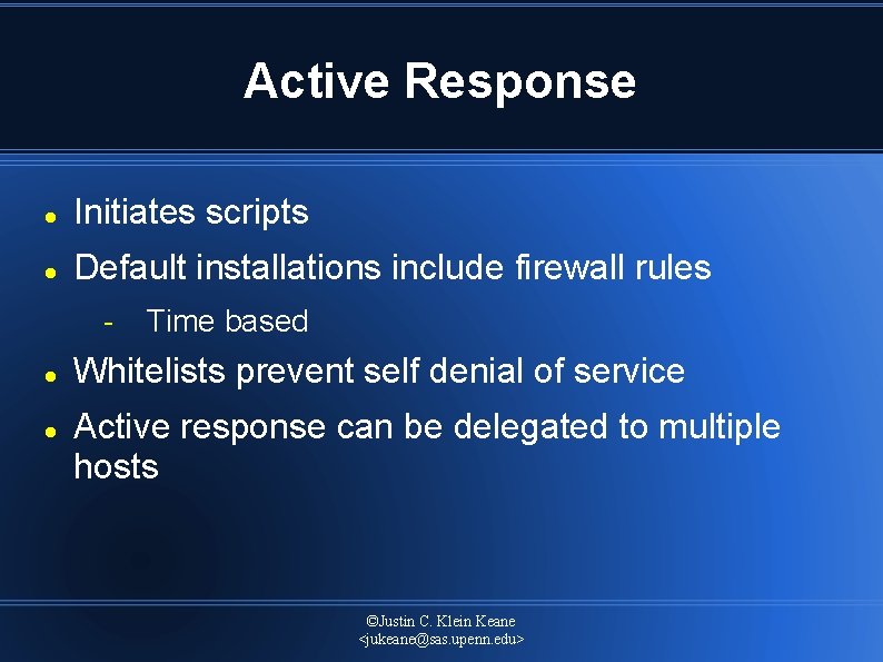 Active Response Initiates scripts Default installations include firewall rules Time based Whitelists prevent self