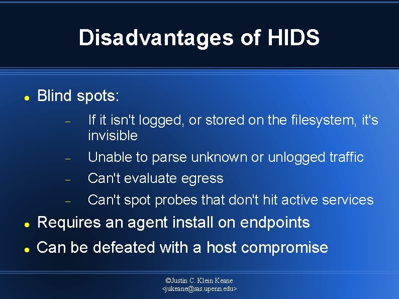 Disadvantages of HIDS Blind spots: If it isn't logged, or stored on the filesystem,