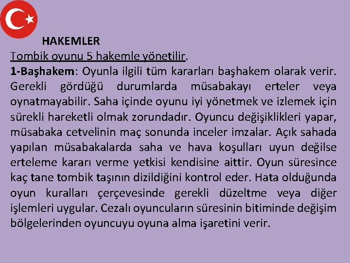 HAKEMLER Tombik oyunu 5 hakemle yönetilir. 1 -Başhakem: Oyunla ilgili tüm kararları başhakem olarak