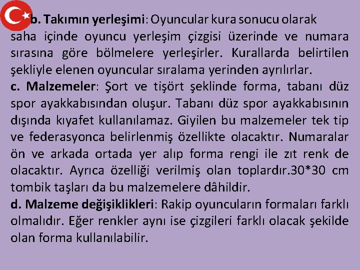 b. Takımın yerleşimi: Oyuncular kura sonucu olarak saha içinde oyuncu yerleşim çizgisi üzerinde ve