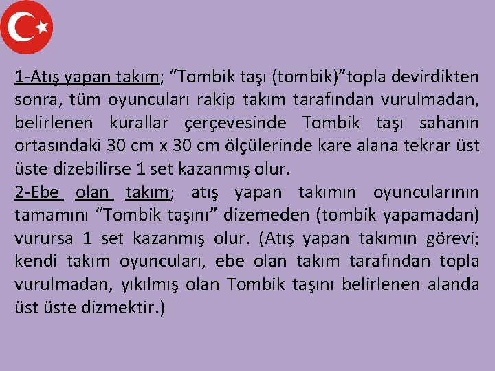 1 -Atış yapan takım; “Tombik taşı (tombik)”topla devirdikten sonra, tüm oyuncuları rakip takım tarafından