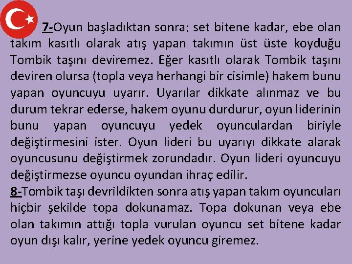 7 -Oyun başladıktan sonra; set bitene kadar, ebe olan takım kasıtlı olarak atış yapan