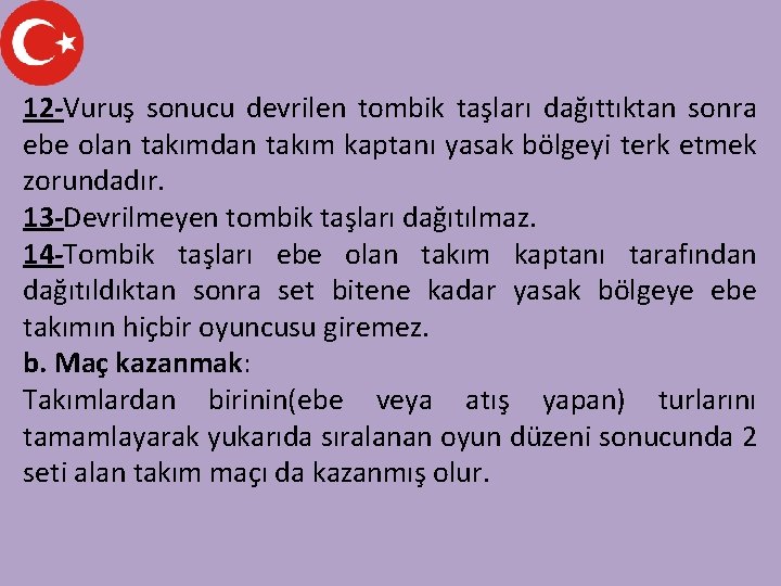 12 -Vuruş sonucu devrilen tombik taşları dağıttıktan sonra ebe olan takımdan takım kaptanı yasak