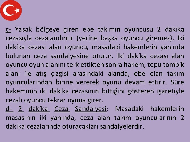 c- Yasak bölgeye giren ebe takımın oyuncusu 2 dakika cezasıyla cezalandırılır (yerine başka oyuncu