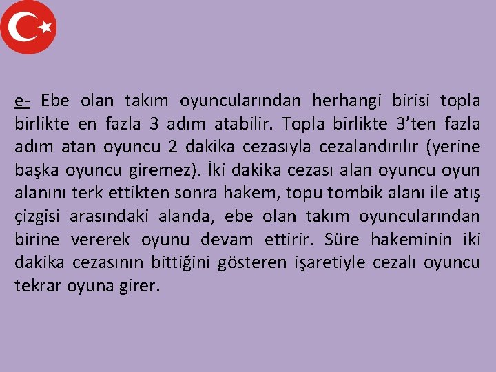 e- Ebe olan takım oyuncularından herhangi birisi topla birlikte en fazla 3 adım atabilir.