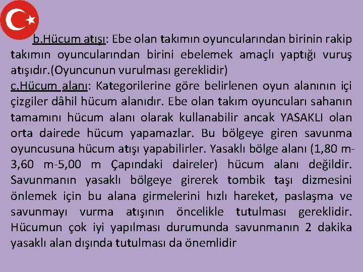 b. Hücum atışı: Ebe olan takımın oyuncularından birinin rakip takımın oyuncularından birini ebelemek amaçlı