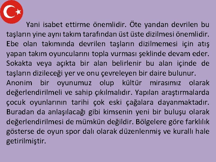 Yani isabet ettirme önemlidir. Öte yandan devrilen bu taşların yine aynı takım tarafından üste