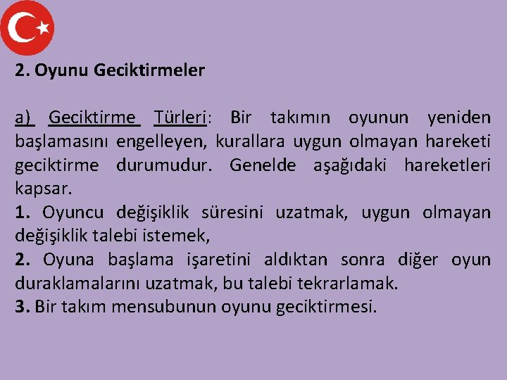 2. Oyunu Geciktirmeler a) Geciktirme Türleri: Bir takımın oyunun yeniden başlamasını engelleyen, kurallara uygun