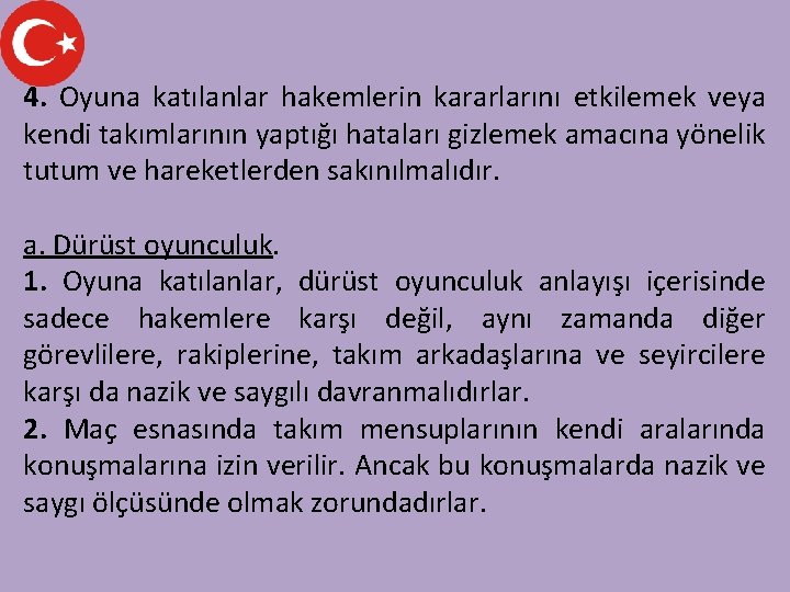 4. Oyuna katılanlar hakemlerin kararlarını etkilemek veya kendi takımlarının yaptığı hataları gizlemek amacına yönelik