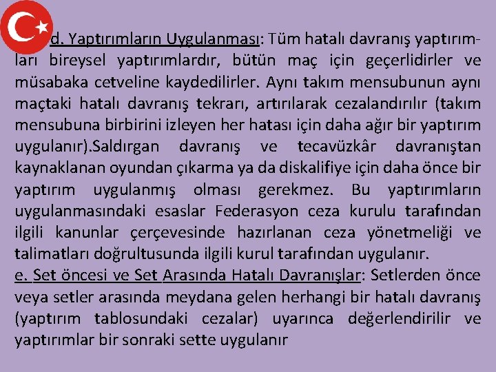 d. Yaptırımların Uygulanması: Tüm hatalı davranış yaptırımları bireysel yaptırımlardır, bütün maç için geçerlidirler ve