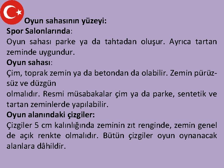 Oyun sahasının yüzeyi: Spor Salonlarında: Oyun sahası parke ya da tahtadan oluşur. Ayrıca tartan