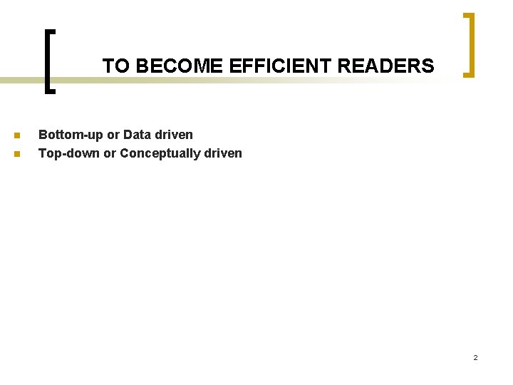 TO BECOME EFFICIENT READERS n n Bottom-up or Data driven Top-down or Conceptually driven TO BECOME EFFICIENT READERS n n Bottom-up or Data driven Top-down or Conceptually driven