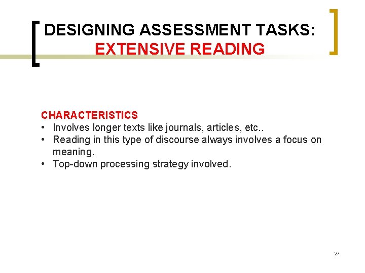DESIGNING ASSESSMENT TASKS: EXTENSIVE READING CHARACTERISTICS • Involves longer texts like journals, articles, etc. DESIGNING ASSESSMENT TASKS: EXTENSIVE READING CHARACTERISTICS • Involves longer texts like journals, articles, etc.