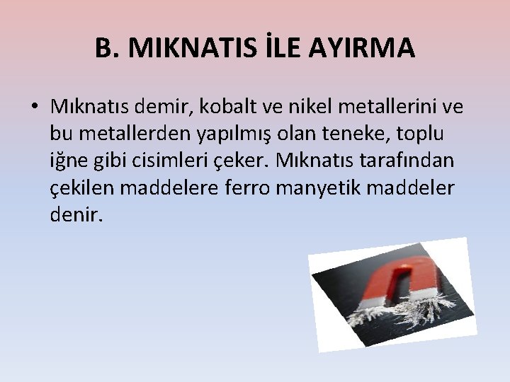 B. MIKNATIS İLE AYIRMA • Mıknatıs demir, kobalt ve nikel metallerini ve bu metallerden