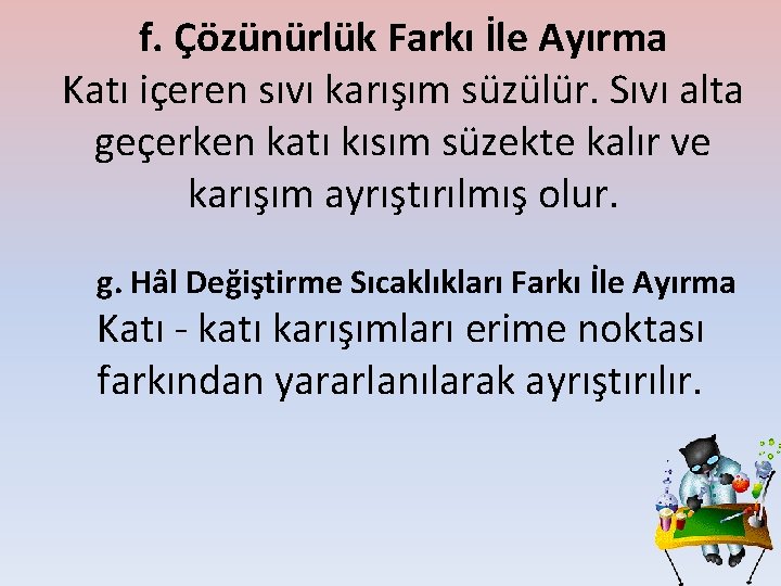 f. Çözünürlük Farkı İle Ayırma Katı içeren sıvı karışım süzülür. Sıvı alta geçerken katı