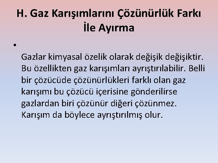 H. Gaz Karışımlarını Çözünürlük Farkı İle Ayırma • Gazlar kimyasal özelik olarak değişiktir. Bu