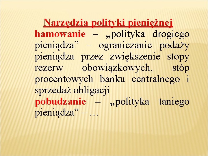 Narzędzia polityki pieniężnej hamowanie – „polityka drogiego pieniądza” – ograniczanie podaży pieniądza przez zwiększenie