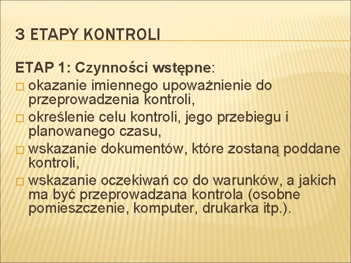 3 ETAPY KONTROLI ETAP 1: Czynności wstępne: � okazanie imiennego upoważnienie do przeprowadzenia kontroli,