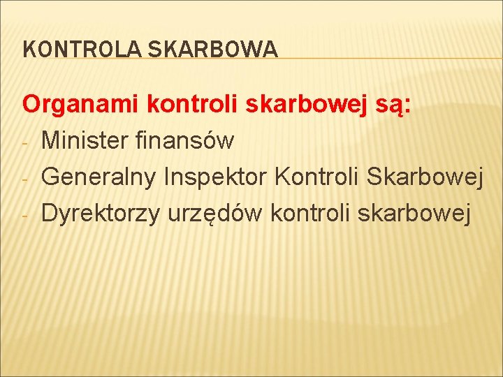 KONTROLA SKARBOWA Organami kontroli skarbowej są: - Minister finansów - Generalny Inspektor Kontroli Skarbowej