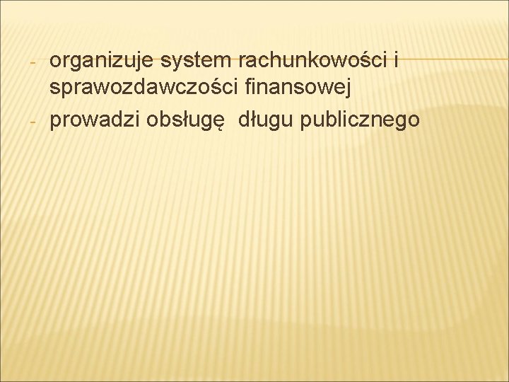 - - organizuje system rachunkowości i sprawozdawczości finansowej prowadzi obsługę długu publicznego 
