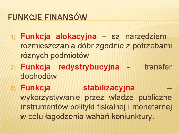 FUNKCJE FINANSÓW 1) 2) 3) Funkcja alokacyjna – są narzędziem rozmieszczania dóbr zgodnie z