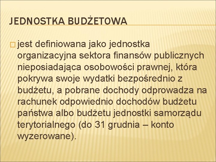 JEDNOSTKA BUDŻETOWA � jest definiowana jako jednostka organizacyjna sektora finansów publicznych nieposiadająca osobowości prawnej,