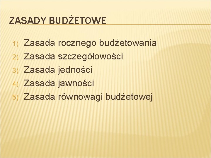 ZASADY BUDŻETOWE 1) 2) 3) 4) 5) Zasada rocznego budżetowania Zasada szczegółowości Zasada jedności