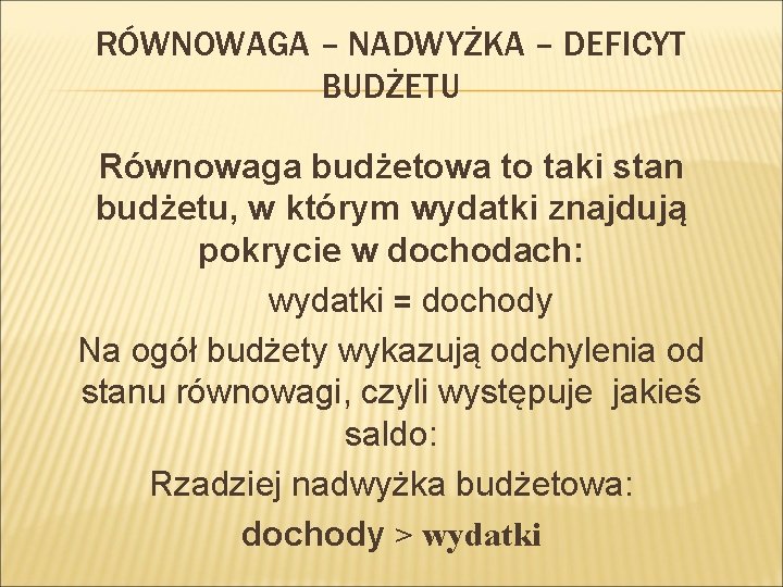 RÓWNOWAGA – NADWYŻKA – DEFICYT BUDŻETU Równowaga budżetowa to taki stan budżetu, w którym