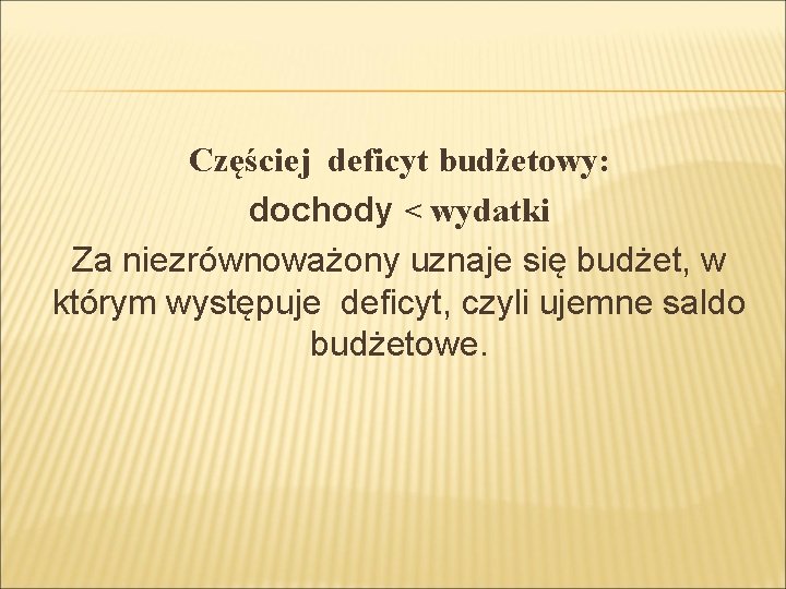 Częściej deficyt budżetowy: dochody < wydatki Za niezrównoważony uznaje się budżet, w którym występuje