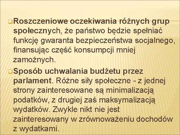 q Roszczeniowe oczekiwania różnych grup społecznych, że państwo będzie spełniać funkcję gwaranta bezpieczeństwa socjalnego,
